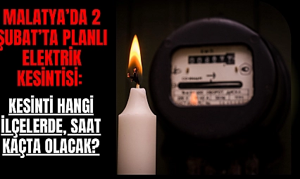 Malatya'da 2 Şubat'ta planlı elektrik kesintisi: Kesinti hangi ilçelerde, saat kaçta olacak?