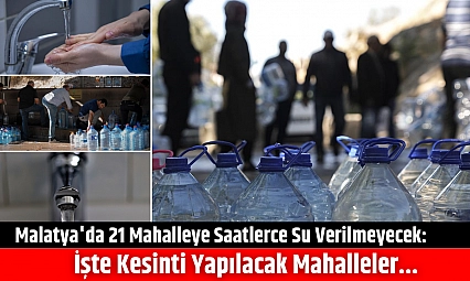 Malatya'da 21 mahalleye saatlerce su verilmeyecek: İşte kesinti yapılacak mahalleler...