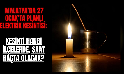 Malatya'da 27 Ocak'ta planlı elektrik kesintisi: Kesinti hangi ilçelerde, saat kaçta olacak?