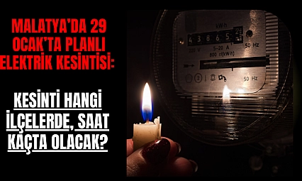 Malatya'da 29 Ocak'ta planlı elektrik kesintisi: Kesinti hangi ilçelerde, saat kaçta olacak?