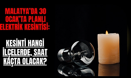 Malatya'da 30 Ocak'ta planlı elektrik kesintisi: Kesinti hangi ilçelerde, saat kaçta olacak?