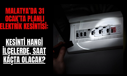 Malatya'da 31 Ocak'ta planlı elektrik kesintisi: Kesinti hangi ilçelerde, saat kaçta olacak?