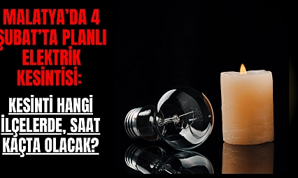 Malatya'da 4 Şubat'ta Planlı Elektrik Kesintisi: Kesinti Hangi İlçelerde, Saat Kaçta Olacak?