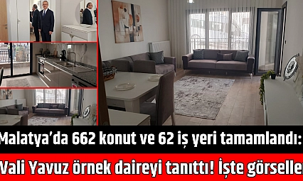 Malatya'da 662 konut ve 62 iş yeri tamamlandı: Vali Yavuz örnek daireyi tanıttı! İşte görseller...