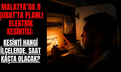 Malatya'da 9 Şubat'ta Planlı Elektrik Kesintisi: Kesinti Hangi İlçelerde, Saat Kaçta Olacak?