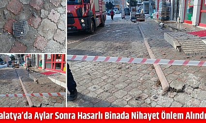 Malatya'da aylar sonra hasarlı binada nihayet önlem alındı!   