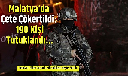 Malatya'da Çete Çökertildi: 190 Kişi Tutuklandı…
