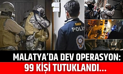 Malatya'da dev operasyon: 99 kişi tutuklandı…