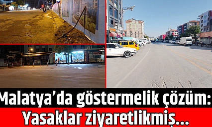 Malatya'da göstermelik çözüm: Yasaklar ziyaretlikmiş