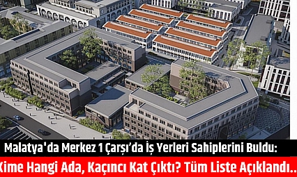 Malatya'da Merkez 1 Çarşı'da İş Yerleri Sahiplerini Buldu: Kime Hangi Ada, Kaçıncı Kat Çıktı? Tüm Liste Açıklandı