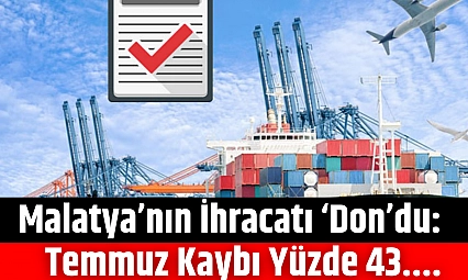 Malatya'nın ihracatı 'don'du: Temmuz kaybı yüzde 43