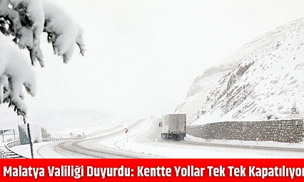 Malatya Valiliği duyurdu: Kentte yollar tek tek kapatılıyor