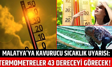 Malatya'ya kavurucu sıcaklık uyarısı: Termometreler 43 dereceyi görecek!