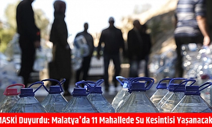 MASKİ duyurdu: Malatya'da 11 mahallede su kesintisi yaşanacak!