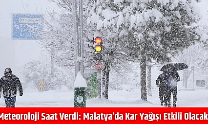 Meteoroloji saat verdi: Malatya'da kar yağışı etkili olacak