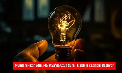 Mumları Hazır Edin: Malatya'da Uzun Süreli Elektrik Kesintisi Başlıyor
