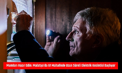 Mumları Hazır Edin: Malatya'da 61 Mahallede Uzun Süreli Elektrik Kesintisi Başlıyor
