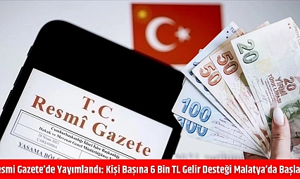 Resmi Gazete'de yayımlandı: kişi başına 6 bin TL gelir desteği Malatya'da başladı