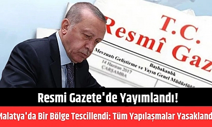Resmi Gazete'de yayımlandı! Malatya'da bir bölge tescillendi: Tüm yapılaşmalar yasaklandı...