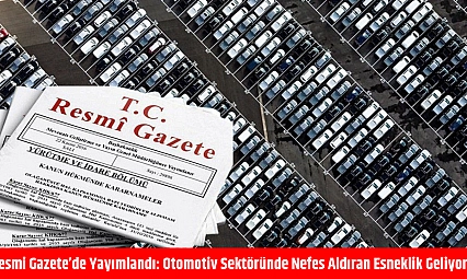 Resmi Gazete'de yayımlandı: Otomotiv sektöründe nefes aldıran esneklik geliyor