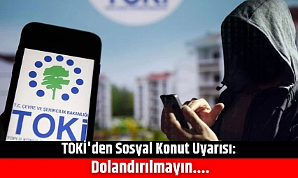 TOKİ'den Sosyal konut uyarısı: Dolandırılmayın....