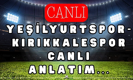 Yeşilyurtspor- Kırıkkalespor maçı canlı anlatım