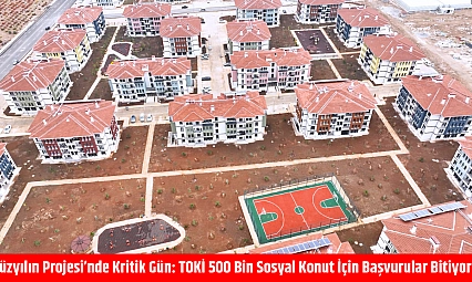 Yüzyılın Projesi'nde Kritik Gün: TOKİ 500 Bin Sosyal Konut İçin Başvurular Bitiyor