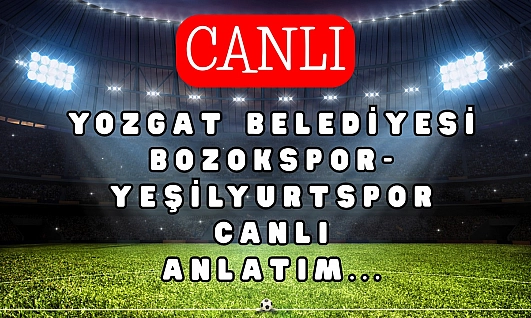 Yozgat Belediyesi Bozokspor-Yeşilyurtspor maçı canlı anlatım