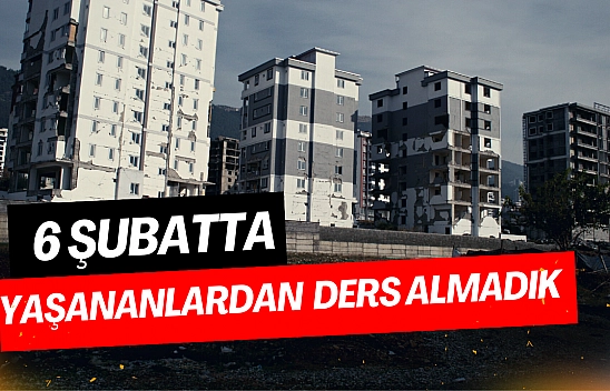 6 Şubatta yaşananlardan ders almadık