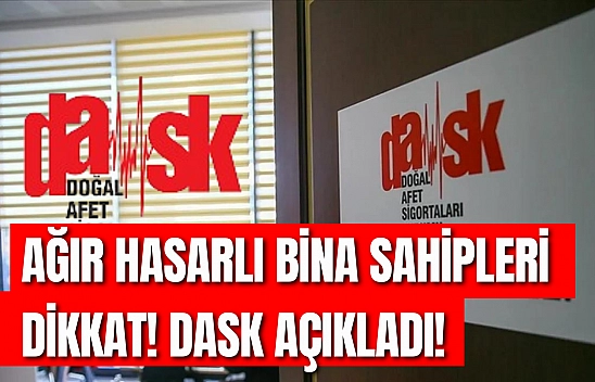 Ağır hasarlı bina sahipleri dikkat! Dask açıkladı!