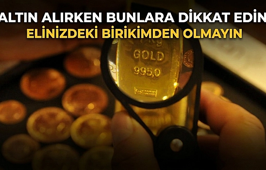 Altın alırken bunlara dikkat edin! Elinizdeki birikimden olmayın