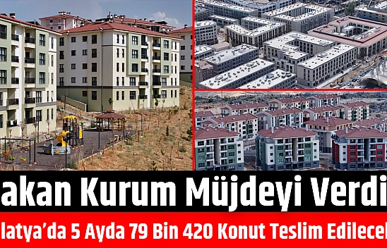 Bakan Kurum Müjdeyi Verdi: Malatya'da 5 Ayda 79 Bin 420 Konut Teslim Edilecek…