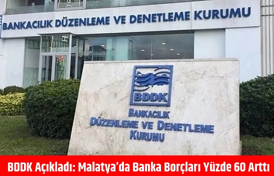 BDDK açıkladı: Malatya'da banka borçları yüzde 60 arttı