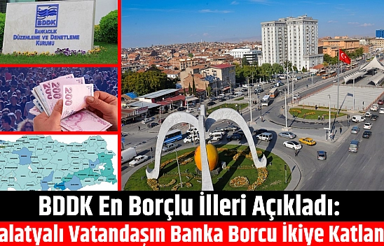 BDDK en borçlu illeri açıkladı: Malatyalı vatandaşın banka borcu ikiye katlandı