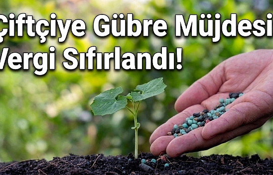 Çiftçiye Gübre Müjdesi: Vergi Sıfırlandı!