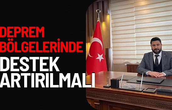 Deprem bölgelerinde destek artırılmalı