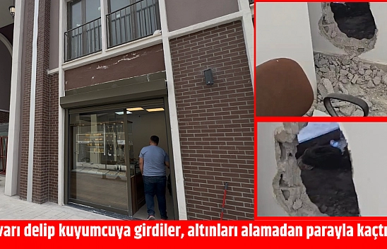 Duvarı delip kuyumcuya girdiler, altınları alamadan parayla kaçtılar