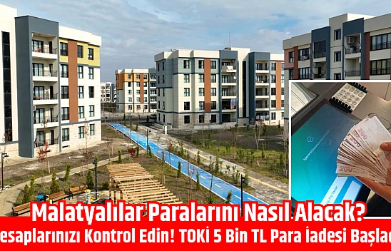 Hesaplarınızı kontrol edin! TOKİ 5 bin TL para iadesi başladı| Malatyalılar paralarını nasıl alacak?