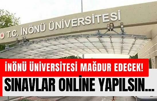 İnönü Üniversitesi mağdur edecek! SINAVLAR ONLİNE YAPILSIN...