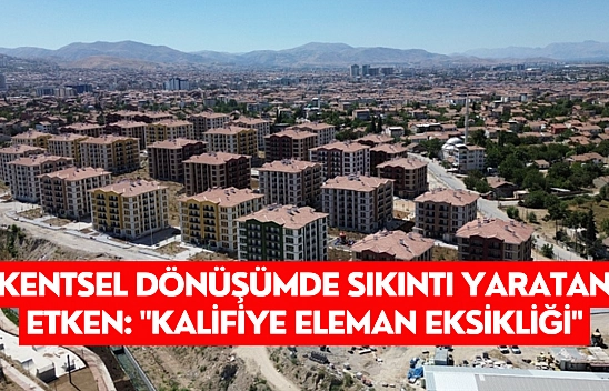 Kentsel dönüşümde sıkıntı yaratan etken: 'Kalifiye eleman eksikliği'