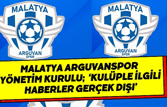 Malatya Arguvanspor Yönetim Kurulu  'Kulüple ilgili haberler gerçek dışı'