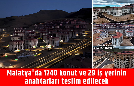 Malatya'da 1740 konut ve 29 iş yerinin anahtarları 9 Temmuz'da teslim edilecek