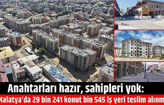 Malatya'da 29 bin 241 konut, bin 545 iş yeri neden teslim alınmadı?