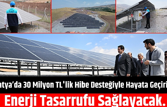 Malatya'da 30 Milyonluk TL'lik Hibe Desteğiyle Hayata Geçirildi: Enerji Tasarrufu Sağlayacak