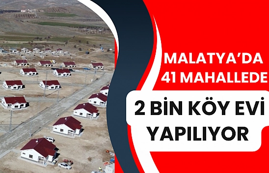 Malatya'da 41 mahallede 2 bin ev