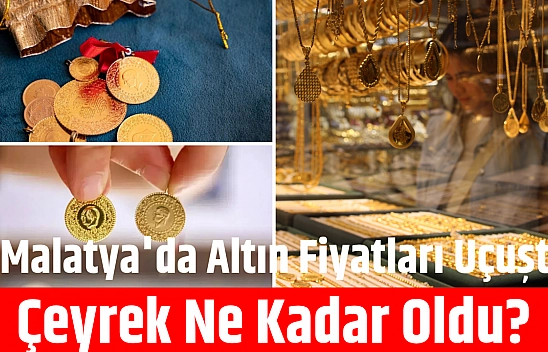 Malatya'da Altın Fiyatları Uçuşta! Çeyrek Ne Kadar Oldu?