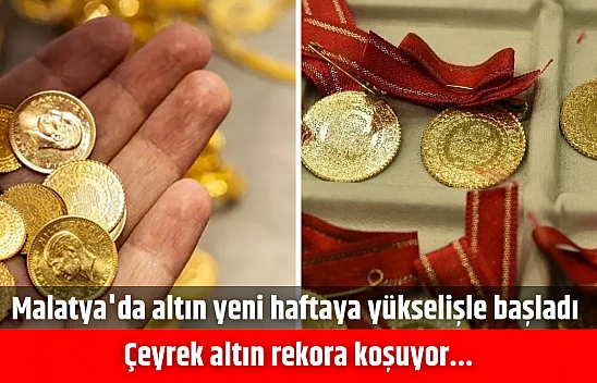 Malatya'da altın yeni haftaya yükselişle başladı | Çeyrek altın rekora koşuyor...