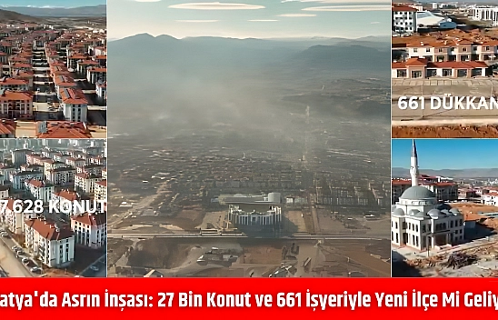 Malatya'da Asrın İnşası: 27 Bin Konut ve 661 İşyeriyle Yeni İlçe Mi Geliyor?
