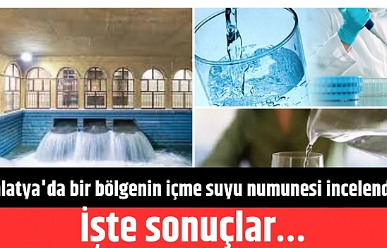 Malatya'da bir bölgenin içme suyu numunesi incelendi? İşte sonuçlar…