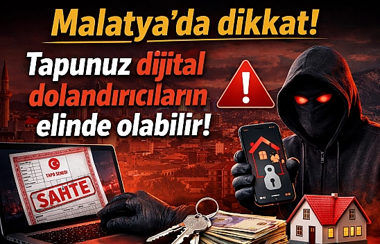 Malatyalılar dikkat! Tapunuz dijital dolandırıcıların elinde olabilir!